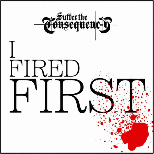 Suffer The Consequence : I Fired First